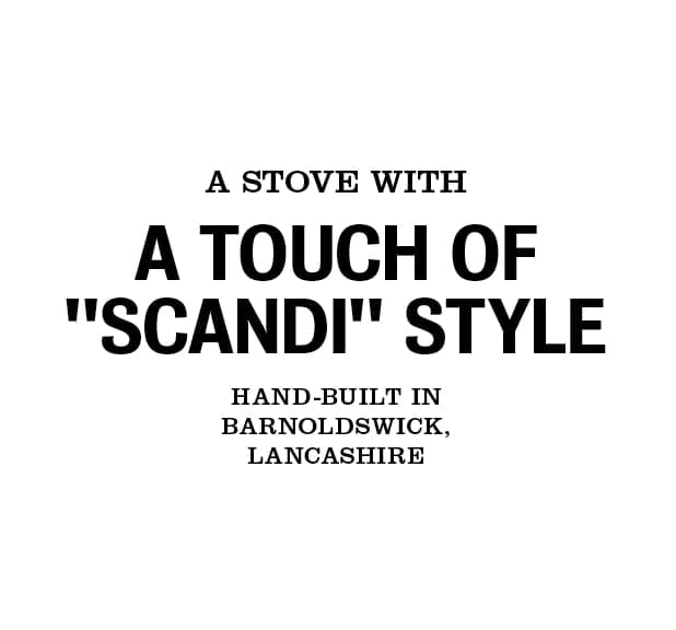A stove with a touch of scandi style. Hand-built in Barnoldswick, Lancashire.