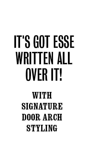 It's got ESSE written all over it! With signature door arch styling