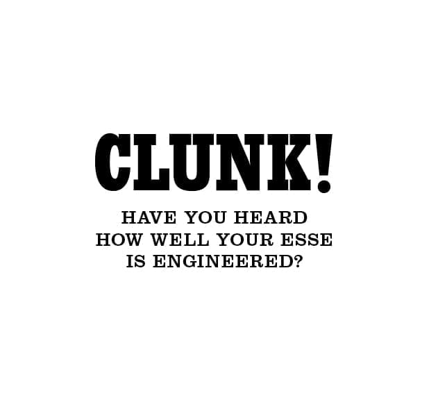 CLUNK! Have you heard how well your ESSE is engineered?