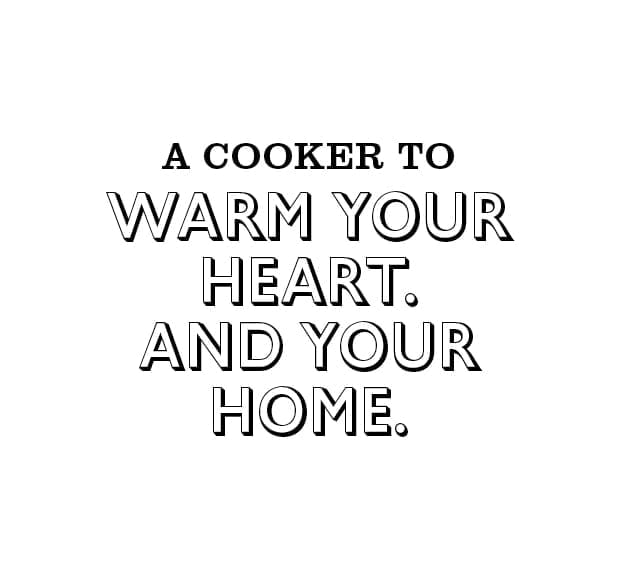 A cooker to warm your heart. And your home.