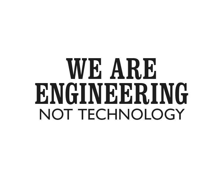We are engineering not technology