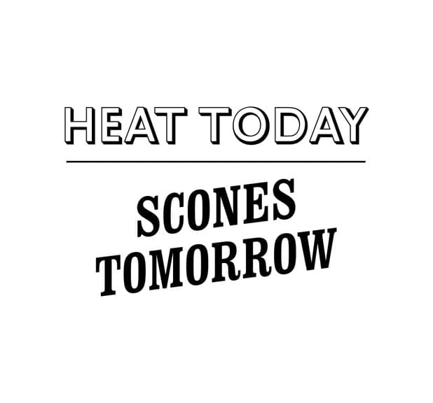 Heat today scones tomorrow