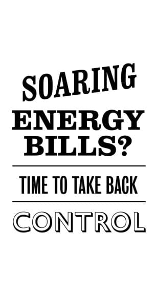Soaring energy bills? time to take back control