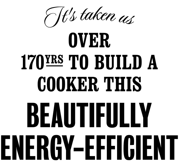 its taken us over 170 years to build a cooker this beautifully efficient