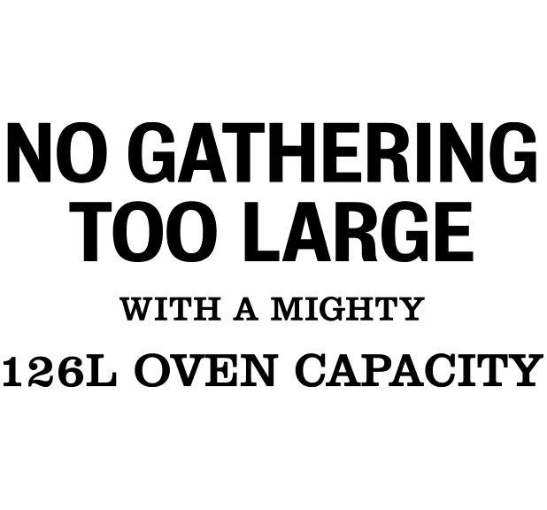 no gathering too large with a mighty 126l oven capacity